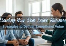 Elevating Your Real Estate Business: Strategies to Deliver Exceptional Value